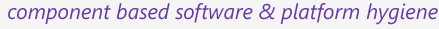 component based software & platform hygiene